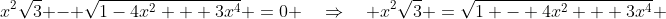 x^2\sqrt{3} - \sqrt{1-4x^2 + 3x^4} \:=\:0 \quad\Rightarrow\quad x^2\sqrt{3} \:=\:\sqrt{1 - 4x^2 + 3x^4} 