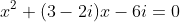 x^2+(3-2i)x-6i=0