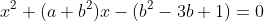 x^2+(a+b^2)x-(b^2-3b+1)=0