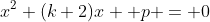 x^2+(k+2)x+ p = 0