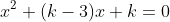 x^2+(k-3)x+k=0