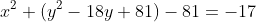 x^2+(y^2-18y+81)-81=-17