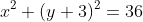 x^2+(y+3)^2=36
