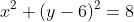 x^2+(y-6)^2=8