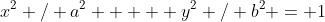 x^2 / a^2   + y^2 / b^2 = 1