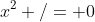 x^2 /= 0