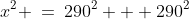 x^2 \:=\:290^2 + 290^2