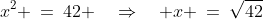 x^2 \:=\:42 \quad\Rightarrow\quad x \:=\:\sqrt{42}