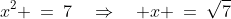 x^2 \:=\:7\quad\Rightarrow\quad x \:=\:\sqrt{7}