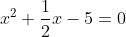 x^2+\frac{1}{2}x-5=0
