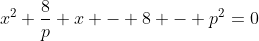 x^2+\frac8p x - 8 - p^2=0