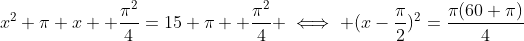 x^2+\pi x +\frac{\pi^2}{4}=15 \pi +\frac{\pi^2}{4} \iff (x-\frac{\pi}{2})^2=\frac{\pi(60+\pi)}{4}