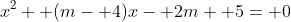 x^2+ (m- 4)x- 2m+ 5= 0