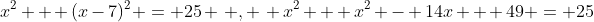 x^2 + (x-7)^2 = 25 \: , \: x^2 + x^2 - 14x + 49 = 25