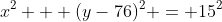 x^2 + (y-76)^2 = 15^2