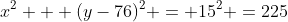 x^2 + (y-76)^2 = 15^2 =225