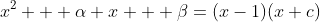 x^2 + \alpha x + \beta=(x-1)(x+c)