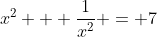 x^2 + \frac{1}{x^2} = 7