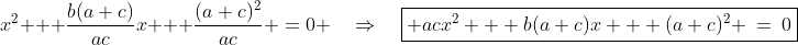 x^2 + \frac{b(a+c)}{ac}x + \frac{(a+c)^2}{ac} \:=\:0 \quad\Rightarrow\quad\boxed{ acx^2 + b(a+c)x + (a+c)^2 \:=\:0}