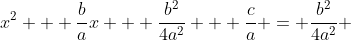 x^2 + \frac{b}{a}x + \frac{b^2}{4a^2} + \frac{c}{a} = \frac{b^2}{4a^2} 