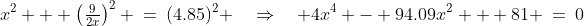 x^2 + \left(\tfrac{9}{2x}\right)^2 \:=\:(4.85)^2 \quad\Rightarrow\quad 4x^4 - 94.09x^2 + 81 \:=\:0