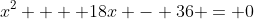 x^2  + 18x - 36 = 0