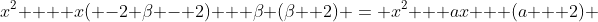 x^2 + +x( -2 \beta - 2) + \beta (\beta +2) = x^2 + ax + (a + 2) 