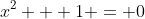 x^2 + 1 = 0