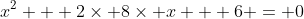 x^2 + 2\times 8\times x + 6 = 0