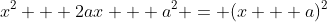 x^2 + 2ax + a^2 = (x + a)^2
