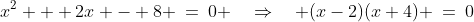 x^2 + 2x - 8 \:=\:0 \quad\Rightarrow\quad (x-2)(x+4) \:=\:0