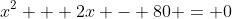 x^2 + 2x - 80 = 0