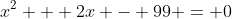 x^2 + 2x - 99 = 0