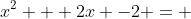 x^2 + 2x -2 = 