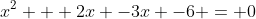 x^2 + 2x -3x -6 = 0