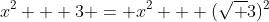 x^2 + 3 = x^2 + (\sqrt 3)^2
