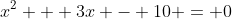 x^2 + 3x - 10 = 0