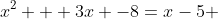 x^2 + 3x -8=x-5 
