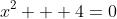 x^2 + 4=0