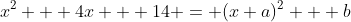 x^2 + 4x + 14 = (x+a)^2 + b