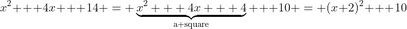 x^2 + 4x + 14 = \underbrace{x^2 + 4x + 4}_{\text{a square}} + 10 = (x+2)^2 + 10