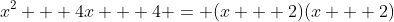 x^2 + 4x + 4 = (x + 2)(x + 2)