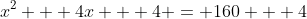 x^2 + 4x + 4 = 160 + 4