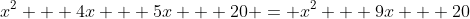 x^2 + 4x + 5x + 20 = x^2 + 9x + 20