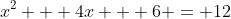 x^2 + 4x + 6 = 12