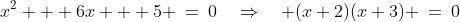 x^2 + 6x + 5 \:=\:0\quad\Rightarrow\quad (x+2)(x+3) \:=\:0