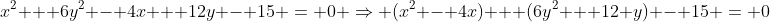 x^2 + 6y^2 - 4x + 12y - 15 = 0 \Rightarrow (x^2 - 4x) + (6y^2 + 12 y) - 15 = 0