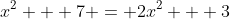 x^2 + 7 = 2x^2 + 3