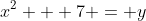 x^2 + 7 = y