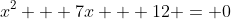 x^2 + 7x + 12 = 0
